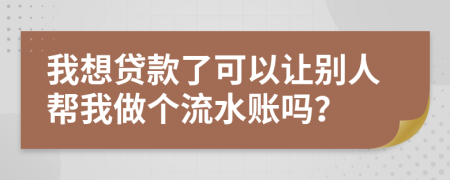 我想貸款了可以讓別人幫我做個(gè)流水賬嗎？