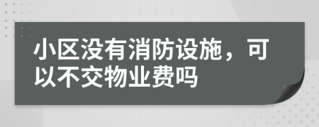 小區(qū)沒有消防設(shè)施，可以不交物業(yè)費嗎