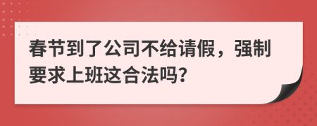 春節(jié)到了公司不給請(qǐng)假，強(qiáng)制要求上班這合法嗎？