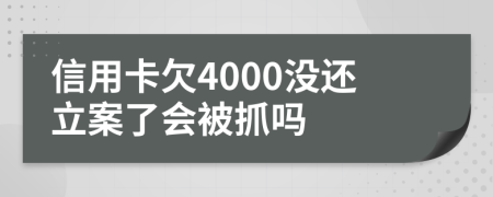 信用卡欠4000沒還立案了會被抓嗎