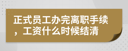 正式員工辦完離職手續(xù)，工資什么時候結清