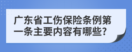 廣東省工傷保險(xiǎn)條例第一條主要內(nèi)容有哪些?