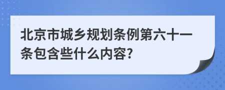 北京市城鄉(xiāng)規(guī)劃條例第六十一條包含些什么內(nèi)容?
