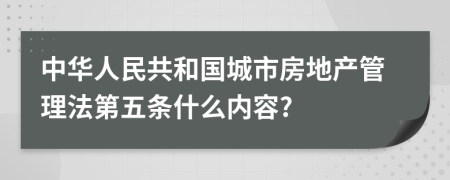中華人民共和國城市房地產(chǎn)管理法第五條什么內(nèi)容?