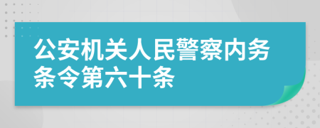 公安機(jī)關(guān)人民警察內(nèi)務(wù)條令第六十條