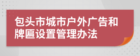 包頭市城市戶外廣告和牌匾設置管理辦法