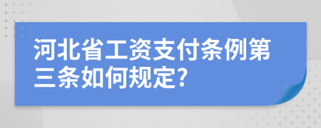 河北省工資支付條例第三條如何規(guī)定?