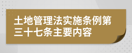 土地管理法實施條例第三十七條主要內(nèi)容