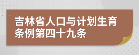 吉林省人口與計劃生育條例第四十九條