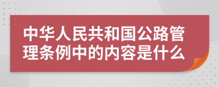 中華人民共和國公路管理條例中的內(nèi)容是什么