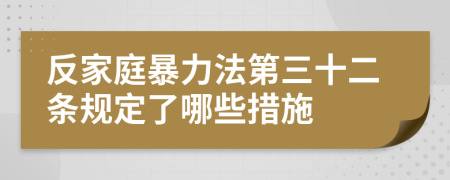 反家庭暴力法第三十二條規(guī)定了哪些措施