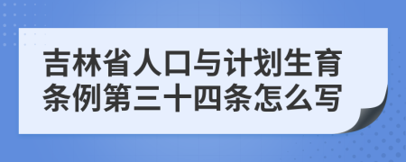 吉林省人口與計劃生育條例第三十四條怎么寫