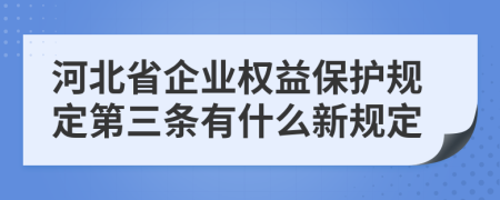 河北省企業(yè)權(quán)益保護規(guī)定第三條有什么新規(guī)定