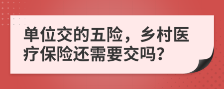 單位交的五險，鄉(xiāng)村醫(yī)療保險還需要交嗎？