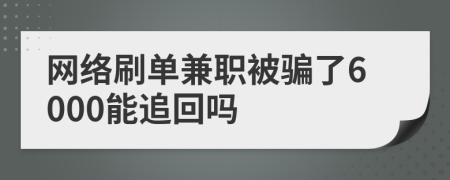 網(wǎng)絡(luò)刷單兼職被騙了6000能追回嗎