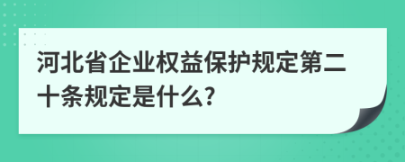 河北省企業(yè)權(quán)益保護(hù)規(guī)定第二十條規(guī)定是什么?