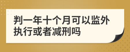 判一年十個月可以監(jiān)外執(zhí)行或者減刑嗎