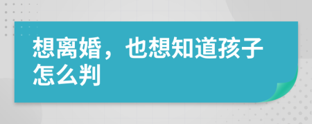 想離婚，也想知道孩子怎么判