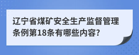 遼寧省煤礦安全生產(chǎn)監(jiān)督管理條例第18條有哪些內(nèi)容?