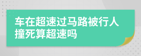 車在超速過馬路被行人撞死算超速嗎