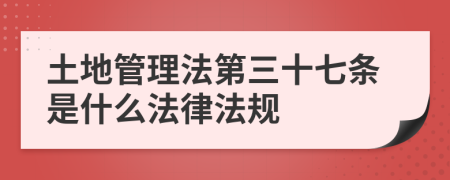土地管理法第三十七條是什么法律法規(guī)