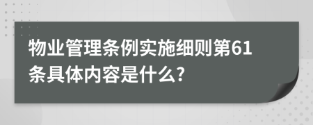 物業(yè)管理?xiàng)l例實(shí)施細(xì)則第61條具體內(nèi)容是什么?