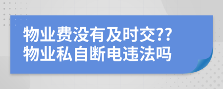 物業(yè)費沒有及時交??物業(yè)私自斷電違法嗎