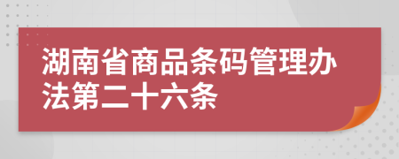 湖南省商品條碼管理辦法第二十六條