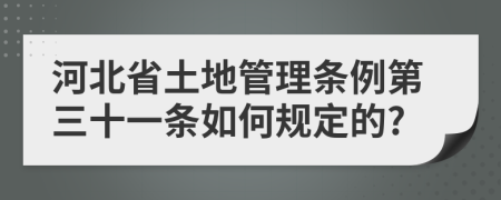 河北省土地管理?xiàng)l例第三十一條如何規(guī)定的?