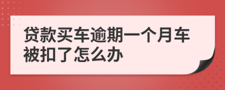 貸款買車逾期一個(gè)月車被扣了怎么辦