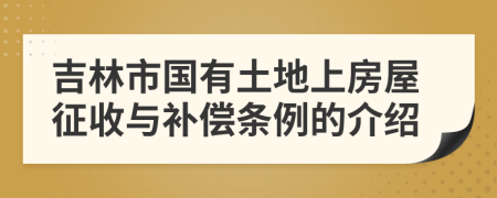 吉林市國有土地上房屋征收與補償條例的介紹