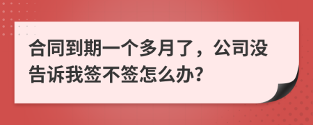合同到期一個多月了，公司沒告訴我簽不簽怎么辦？