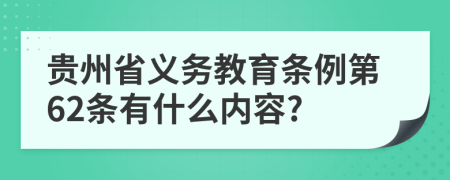 貴州省義務(wù)教育條例第62條有什么內(nèi)容?