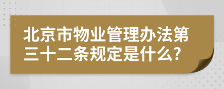 北京市物業(yè)管理辦法第三十二條規(guī)定是什么?