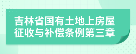 吉林省國(guó)有土地上房屋征收與補(bǔ)償條例第三章