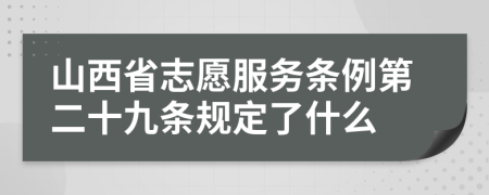 山西省志愿服務(wù)條例第二十九條規(guī)定了什么