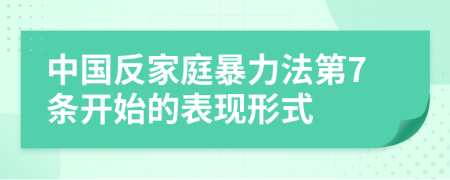 中國反家庭暴力法第7條開始的表現(xiàn)形式