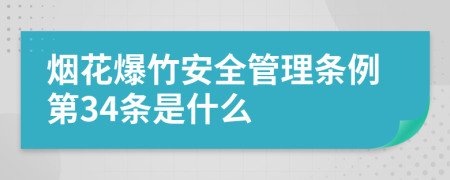 煙花爆竹安全管理條例第34條是什么