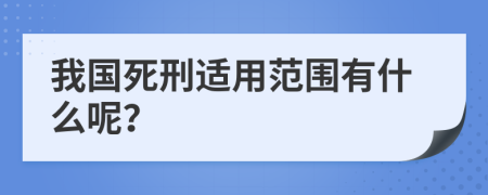 我國死刑適用范圍有什么呢？