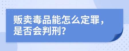 販賣毒品能怎么定罪，是否會(huì)判刑？