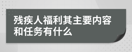 殘疾人福利其主要內(nèi)容和任務(wù)有什么