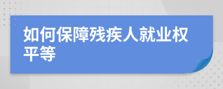如何保障殘疾人就業(yè)權(quán)平等