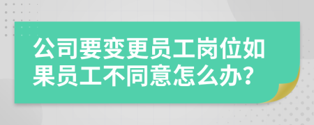 公司要變更員工崗位如果員工不同意怎么辦？