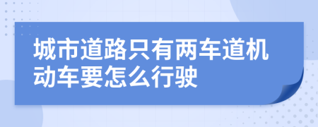 城市道路只有兩車道機動車要怎么行駛