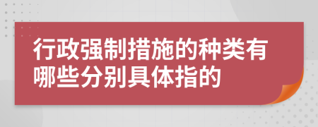 行政強制措施的種類有哪些分別具體指的