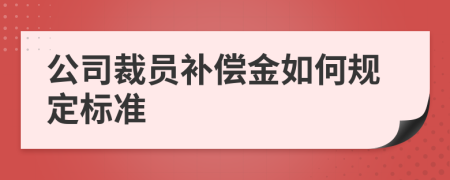 公司裁員補(bǔ)償金如何規(guī)定標(biāo)準(zhǔn)