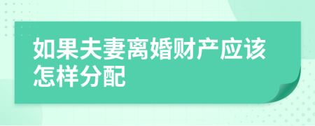 如果夫妻離婚財產應該怎樣分配