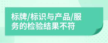 標牌/標識與產(chǎn)品/服務的檢驗結(jié)果不符