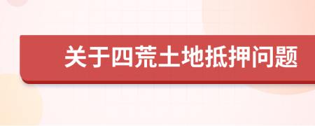 關(guān)于四荒土地抵押問題