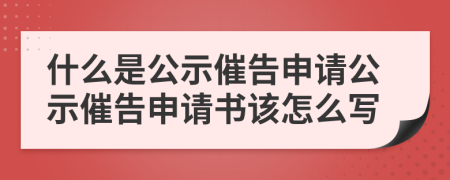 什么是公示催告申請(qǐng)公示催告申請(qǐng)書(shū)該怎么寫